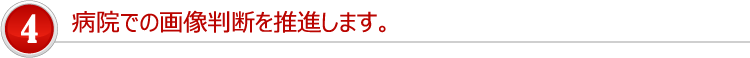 病院での画像判断を推進します。